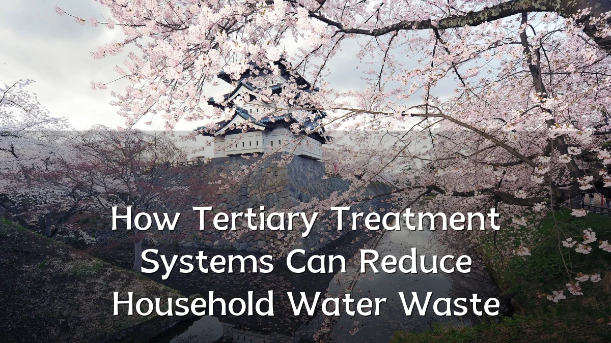 How Tertiary Treatment Systems Can Reduce Household Water Waste