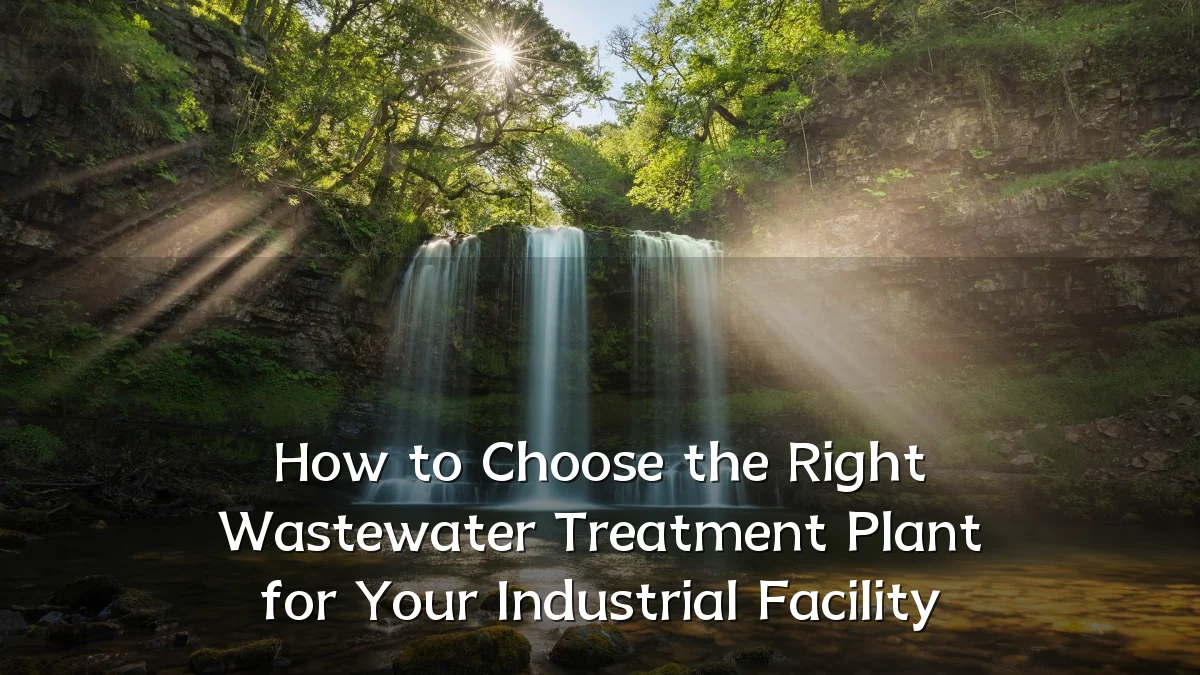 How to Choose the Right Wastewater Treatment Plant for Your Industrial Facility