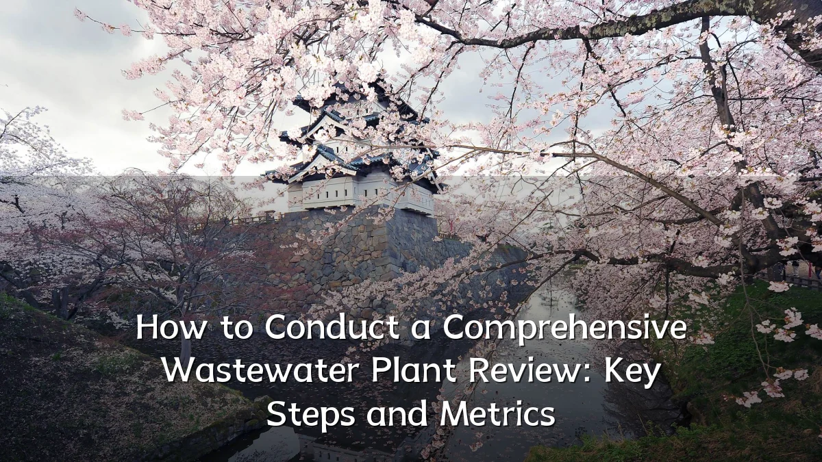 How to Conduct a Comprehensive Wastewater Plant Review: Key Steps and Metrics