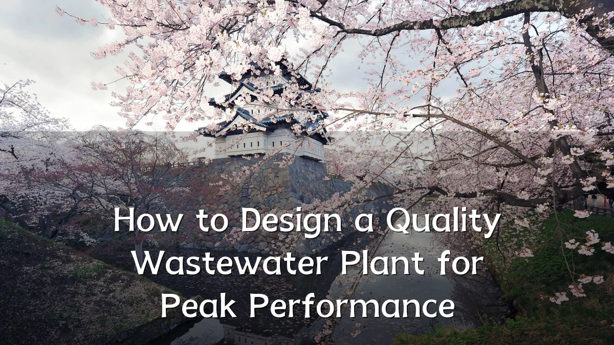 How to Design a Quality Wastewater Plant for Peak Performance