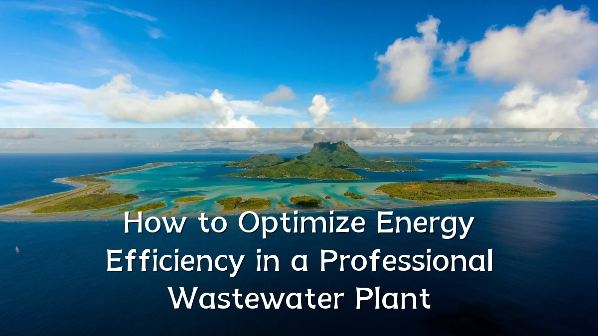 How to Optimize Energy Efficiency in a Professional Wastewater Plant