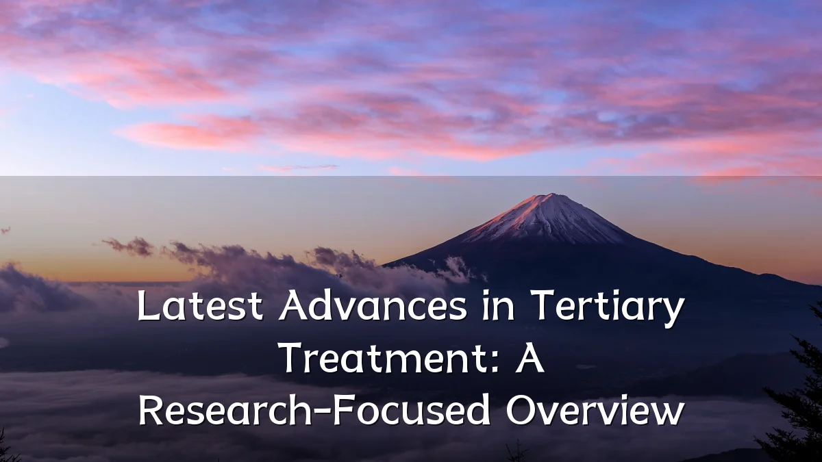 Latest Advances in Tertiary Treatment: A Research-Focused Overview