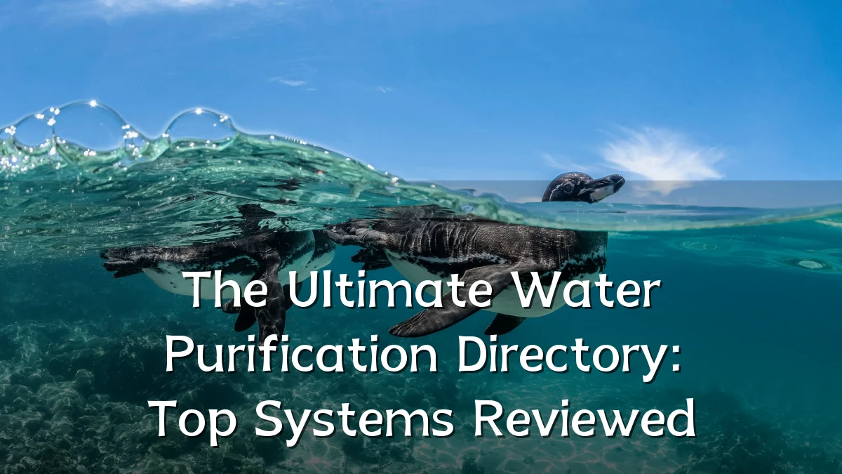 The Ultimate Water Purification Directory: Top Systems Reviewed