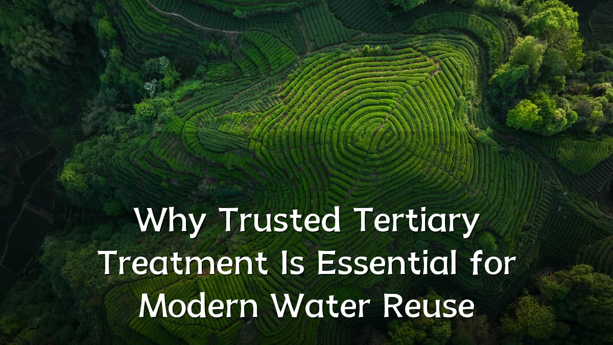 Why Trusted Tertiary Treatment Is Essential for Modern Water Reuse