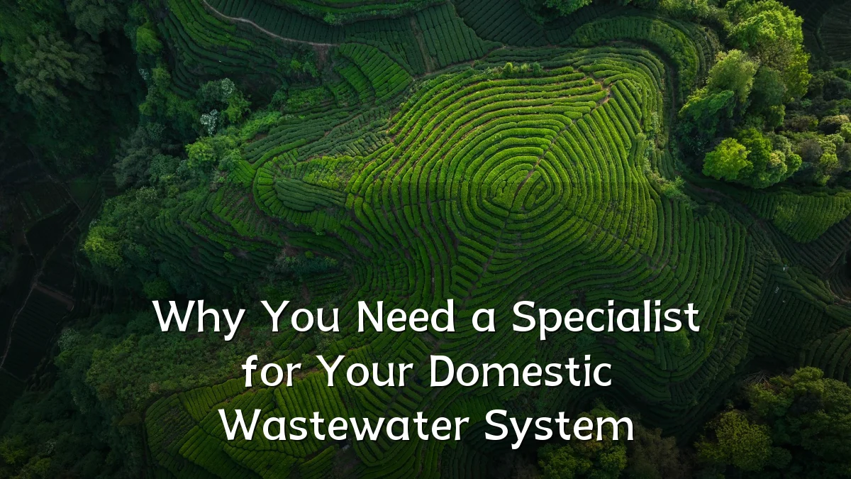 Why You Need a Specialist for Your Domestic Wastewater System