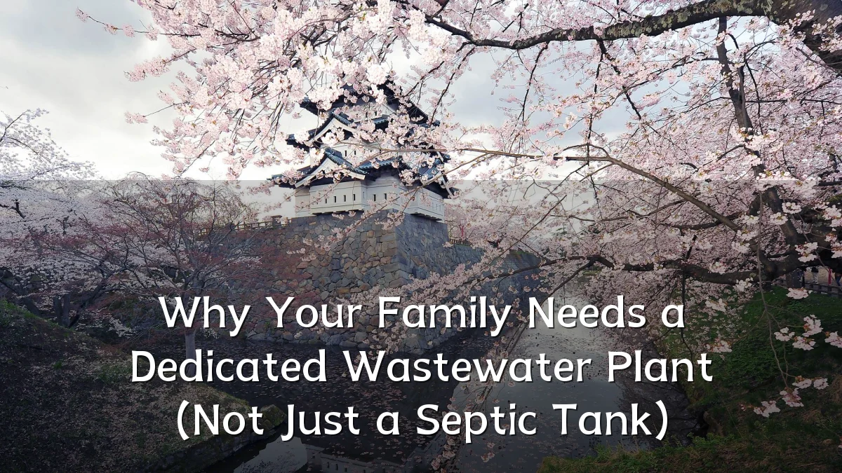 Why Your Family Needs a Dedicated Wastewater Plant (Not Just a Septic Tank)